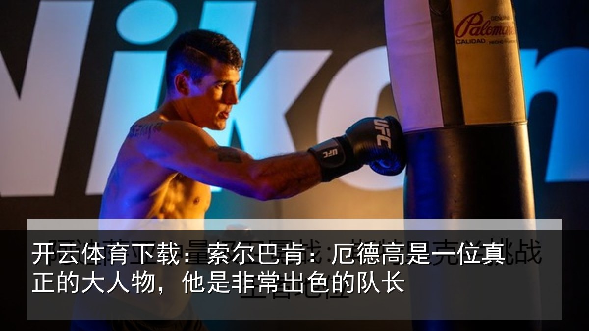 开云体育下载:索尔相关情况真正相关情况出色的队长