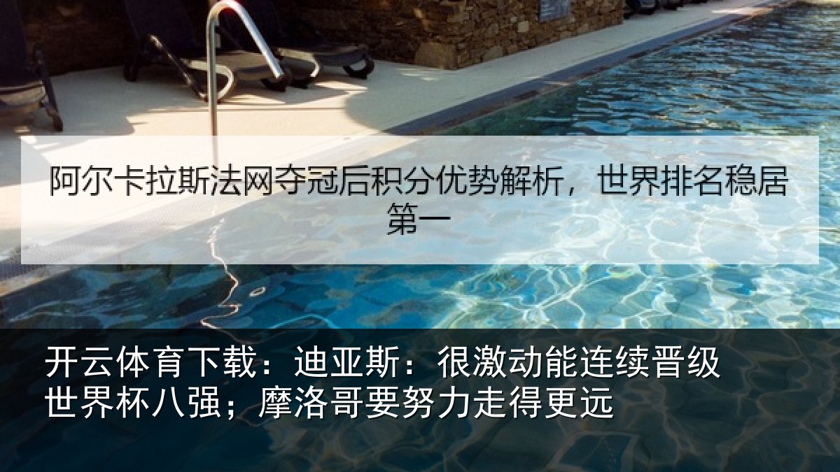 开云体育下载:迪亚相关情况级世相关情况努力走得更远